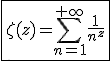 3$\fbox{\zeta(z)=\Bigsum_{n=1}^{+\infty}\frac{1}{n^z}}